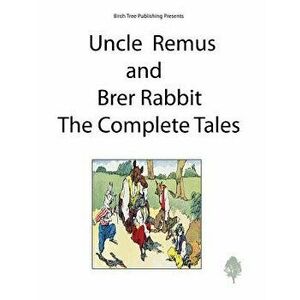 Uncle Remus and Brer Rabbit the Complete Tales, Paperback - Joel Chandler Harris imagine