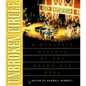 Unbroken Circle: A Quotable History of the Grand OLE Opry, Paperback - Randall J. Bedwell imagine