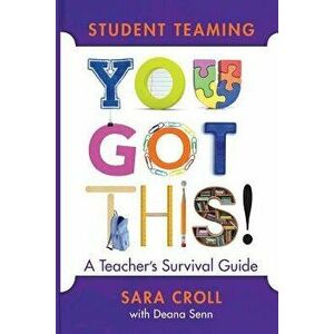Student Teaming: You Got This! a Teacher's Survival Guide, Paperback - Sara Croll imagine