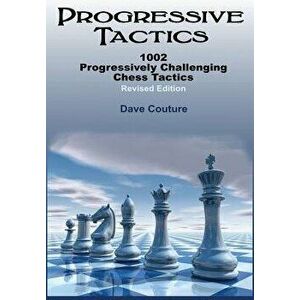 Progressive Tactics: 1002 Progressively Challenging Chess Tactics, Paperback - Dave Couture imagine