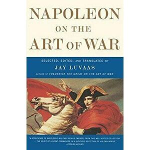Napoleon on the Art of War, Paperback - Jay Luvaas imagine