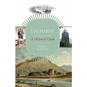 Lochaber: A Historical Guide, Paperback - Paula Martin imagine