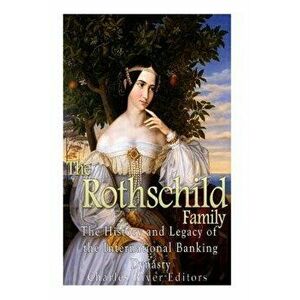 The Rothschild Family: The History and Legacy of the International Banking Dynas, Paperback - Charles River Editors imagine