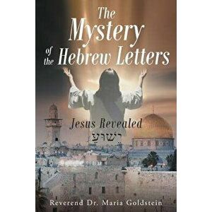 The Mystery of the Hebrew Letters: Jesus Revealed, Paperback - Reverend Dr Maria Goldstein imagine