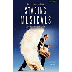 Staging Musicals: An Essential Guide, Paperback - Matthew White imagine