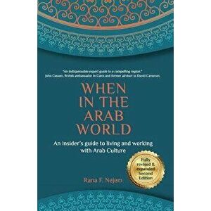 When in the Arab World: An insider's guide to living and working with Arab culture, Paperback - Rana Nejem imagine