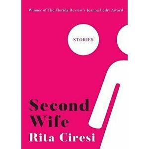 Second Wife: Stories, Paperback - Rita Ciresi imagine