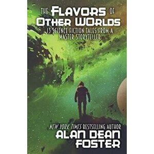 The Flavors of Other Worlds: 13 Science Fiction Tales from a Master Storyteller, Paperback - Alan Dean Foster imagine
