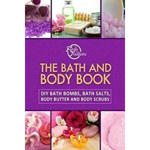 The Bath and Body Book: DIY Bath Bombs, Bath Salts, Body Butter and Body Scrubs, Paperback - Family Traditions Publishing imagine