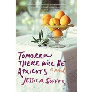 Tomorrow There Will Be Apricots, Paperback - Jessica Soffer imagine