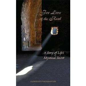 For Love of the Real: A Story of Life's Mystical Secret, Paperback - Llewellyn Vaughan-Lee imagine