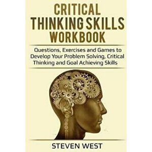 Critical Thinking Skills Workbook: Questions, Exercises and Games to Develop Your Problem Solving, Critical Thinking and Goal Achieving Skills, Paperb imagine