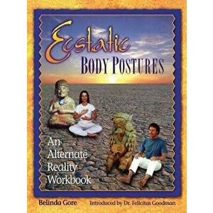 Ecstatic Body Postures: An Alternate Reality Workbook, Paperback - Belinda Gore imagine