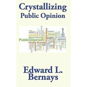 Crystallizing Public Opinion, Hardcover - Edward L. Bernays imagine