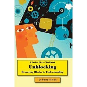 Unblocking: Removing Blocks to Understanding, Paperback - Pierre Grimes imagine