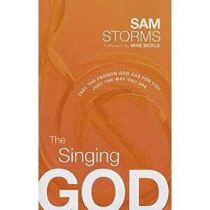 The Singing God: Feel the Passion God Has for You... Just the Way You Are, Paperback - Sam Storms imagine