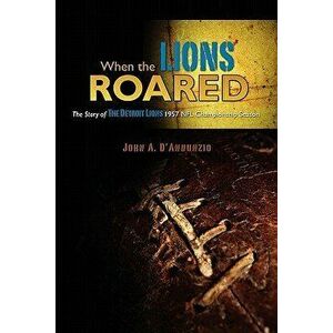 When the Lions Roared: The Story of the Detroit Lions 1957 NFL Championship Season - John A. D'Annunzio imagine