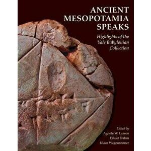Ancient Mesopotamia Speaks: Highlights of the Yale Babylonian Collection, Paperback - Agnete W. Lassen imagine