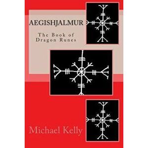 Aegishjalmur: The Book of Dragon Runes, Paperback - Michael Kelly imagine