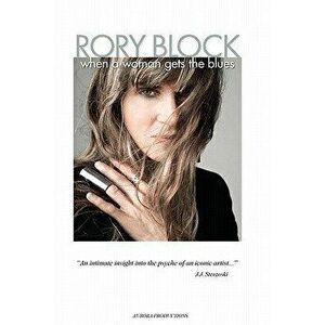 When a Woman Gets the Blues: Surviving the Radical 60's in Greenwich Village, Paperback - Rory Block imagine