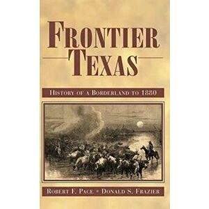 Frontier Texas: History of a Borderland to 1880, Paperback - Robert F. Pace imagine