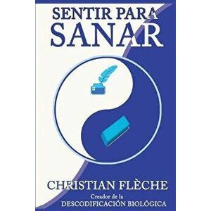 Sentir Para Sanar: Tus S ntomas Revelan Tus Engranajes Secretos, Paperback - Christian Fleche imagine
