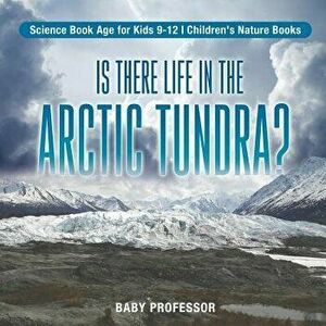 Is There Life in the Arctic Tundra? Science Book Age for Kids 9-12 Children's Nature Books, Paperback - Baby Professor imagine