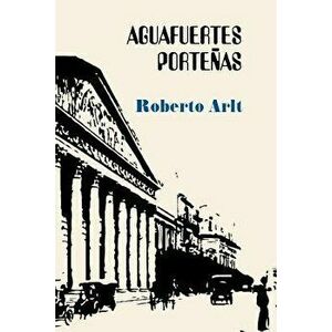 Aguafuertes Porte as, Paperback - Roberto Arlt imagine