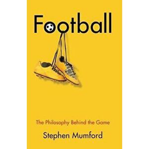 Football, the Philosophy Behind the Game, Paperback - Stephen Mumford imagine