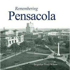 Remembering Pensacola, Paperback - Jacquelyn Tracy Wilson imagine