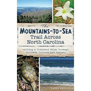 The Mountains-To-Sea Trail Across North Carolina: Walking a Thousand Miles Through Wildness, Culture and History, Hardcover - Danny Bernstein imagine