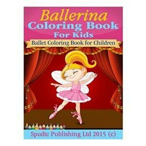 Ballerina Coloring Book for Kids: Ballet Coloring Book for Children, Paperback - Spudtc Publishing Ltd imagine