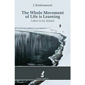 The Whole Movement of Life Is Learning: Letters to His Schools, Paperback - Jiddu Krishnamurti imagine
