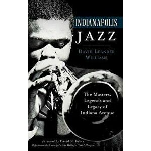 Indianapolis Jazz: The Masters, Legends and Legacy of Indiana Avenue, Hardcover - David Leander Williams imagine