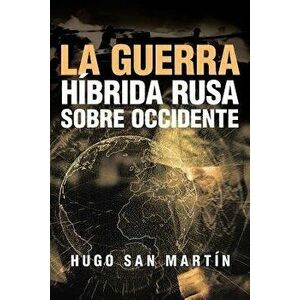 La Guerra Híbrida Rusa Sobre Occidente, Paperback - Hugo San Martin imagine