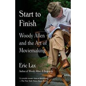 Start to Finish: Woody Allen and the Art of Moviemaking, Paperback - Eric Lax imagine