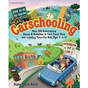 Carschooling: Over 350 Entertaining Games & Activities to Turn Travel Time Into Learning Time - For Kids Ages 4 to 17, Paperback - Diane Flynn Keith imagine