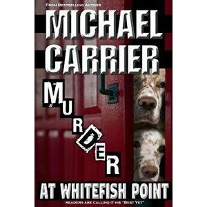 Murder at Whitefish Point: Thriller in Paradise, Paperback - Michael Carrier imagine