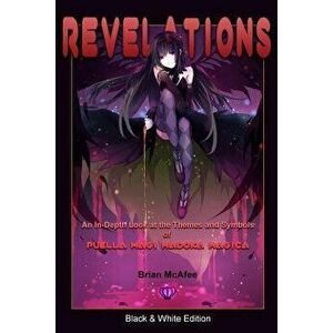 Revelations: Black & White Edition: An In-Depth Look at the Themes and Symbols of Puella Magi Madoka Magica, Paperback - Brian J. McAfee imagine