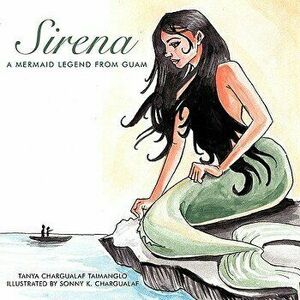 Sirena: A Mermaid Legend from Guam, Paperback - Tanya Chargualaf Taimanglo imagine