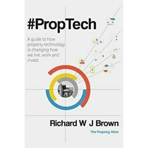#proptech: A Guide to How Property Technology Is Changing How We Live, Work and Invest, Paperback - Richard W. J. Brown imagine