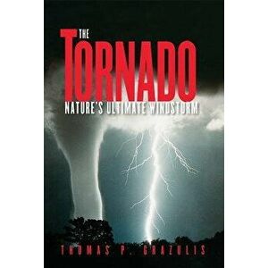 Tornado Nature's Ultimate Winstorm, Paperback - Thomas P. Grazulis imagine