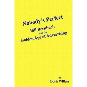 Nobody's Perfect: Bill Bernbach and the Golden Age of Advertising, Paperback - Doris Willens imagine