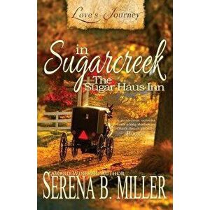 Love's Journey in Sugarcreek: The Sugar Haus Inn, Paperback - Serena B. Miller imagine