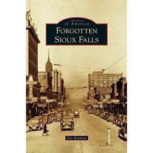 Forgotten Sioux Falls, Hardcover - Eric Renshaw imagine