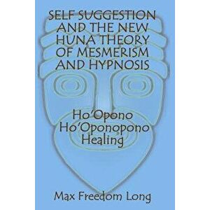Self Suggestion and the New Huna Theory of Mesmerism and Hypnosis. Ho'opono, Ho'oponopono Healing, Paperback - Max Freedom Long imagine