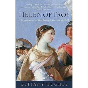 Helen of Troy: The Story Behind the Most Beautiful Woman in the World, Paperback - Bettany Hughes imagine