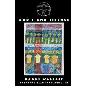 And I and Silence, Paperback - Naomi Wallace imagine