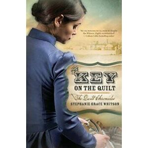 The Key on the Quilt, Paperback - Stephanie Grace Whitson imagine