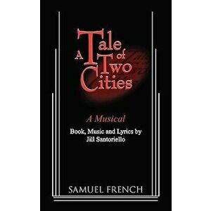 A Tale of Two Cities - A Musical, Paperback - Jill Santoriello imagine